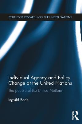 Individual Agency and Policy Change at the United Nations: The People of the United Nations - Ingvild Bode - cover