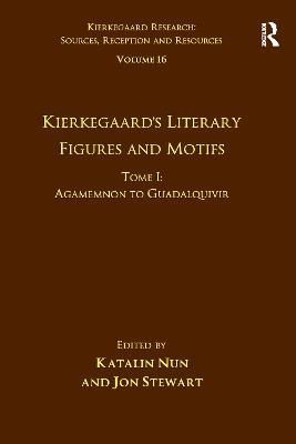 Volume 16, Tome I: Kierkegaard's Literary Figures and Motifs: Agamemnon to Guadalquivir - Katalin Nun,Jon Stewart - cover