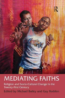 Mediating Faiths: Religion and Socio-Cultural Change in the Twenty-First Century - Guy Redden - cover