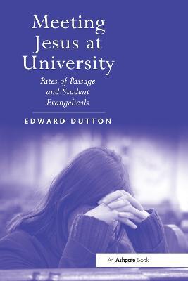 Meeting Jesus at University: Rites of Passage and Student Evangelicals - Edward Dutton - cover