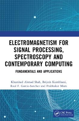 Electromagnetism for Signal Processing, Spectroscopy and Contemporary Computing: Fundamentals and Applications - Khurshed Ahmad Shah,Brijesh Kumbhani,Raul F. Garcia-Sanchez - cover