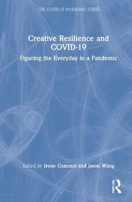 Creative Resilience and COVID-19: Figuring the Everyday in a Pandemic - cover