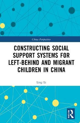 Constructing Social Support Systems for Left-behind and Migrant Children in China - Ling Li - cover