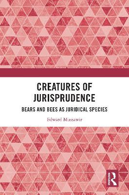 Creatures of Jurisprudence: Bears and Bees as Juridical Species - Edward Mussawir - cover