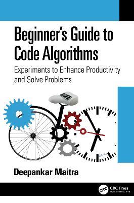 Beginner's Guide to Code Algorithms: Experiments to Enhance Productivity and Solve Problems - Deepankar Maitra - cover
