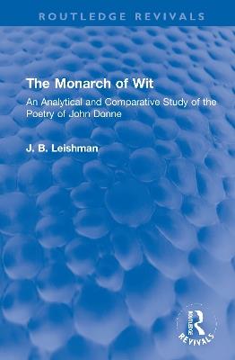 The Monarch of Wit: An Analytical and Comparative Study of the Poetry of John Donne - J. B. Leishman - cover