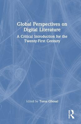 Global Perspectives on Digital Literature: A Critical Introduction for the Twenty-First Century - cover