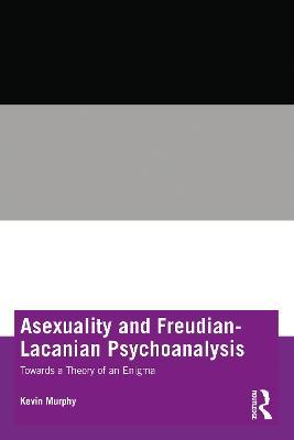 Asexuality and Freudian-Lacanian Psychoanalysis: Towards a Theory of an Enigma - Kevin Murphy - cover