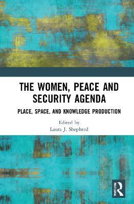 The Women, Peace and Security Agenda: Place, Space, and Knowledge Production - cover