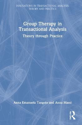 Group Therapy in Transactional Analysis: Theory through Practice - Anna Emanuela Tangolo,Anna Massi - cover