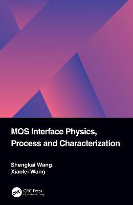 MOS Interface Physics, Process and Characterization - Shengkai Wang,Xiaolei Wang - cover