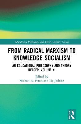 From Radical Marxism to Knowledge Socialism: An Educational Philosophy and Theory Reader, Volume XI - cover