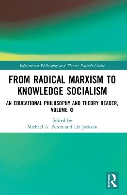 From Radical Marxism to Knowledge Socialism: An Educational Philosophy and Theory Reader, Volume XI - cover