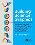 Building Science Graphics: An Illustrated Guide to Communicating Science through Diagrams and Visualizations