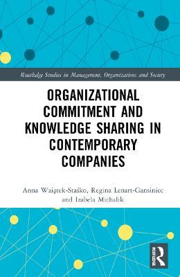 Organizational Commitment and Knowledge Sharing in Contemporary Companies - Anna Wziatek-Stasko,Regina Lenart-Gansiniec,Izabela Michalik - cover