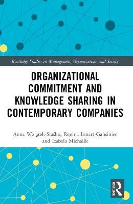 Organizational Commitment and Knowledge Sharing in Contemporary Companies - Anna Wziatek-Stasko,Regina Lenart-Gansiniec,Izabela Michalik - cover
