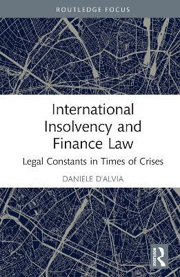International Insolvency and Finance Law: Legal Constants in Times of Crises - Daniele D'Alvia - cover