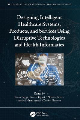 Designing Intelligent Healthcare Systems, Products, and Services Using Disruptive Technologies and Health Informatics - cover