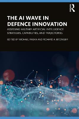 The AI Wave in Defence Innovation: Assessing Military Artificial Intelligence Strategies, Capabilities, and Trajectories - cover