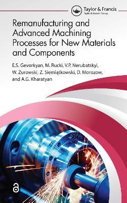 Remanufacturing and Advanced Machining Processes for New Materials and Components - ?.S. Gevorkyan,M. Rucki,V.P. Nerubatskyi - cover