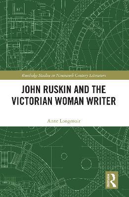John Ruskin and the Victorian Woman Writer - Anne Longmuir - cover