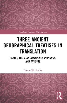 Three Ancient Geographical Treatises in Translation: Hanno, the King Nikomedes Periodos, and Avienus - Duane W. Roller - cover