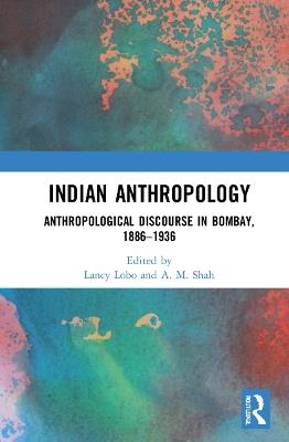 Indian Anthropology: Anthropological Discourse in Bombay, 1886–1936 - cover
