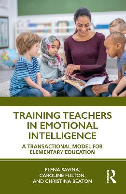 Training Teachers in Emotional Intelligence: A Transactional Model For Elementary Education - Elena Savina,Caroline Fulton,Christina Beaton - cover