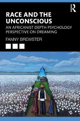 Race and the Unconscious: An Africanist Depth Psychology Perspective on Dreaming - Fanny Brewster - cover