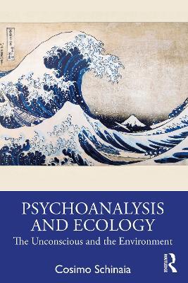 Psychoanalysis and Ecology: The Unconscious and the Environment - Cosimo Schinaia - cover