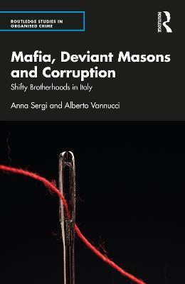 Mafia, Deviant Masons and Corruption: Shifty Brotherhoods in Italy - Anna Sergi,Alberto Vannucci - cover