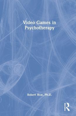 Video Games in Psychotherapy - Robert Rice - cover