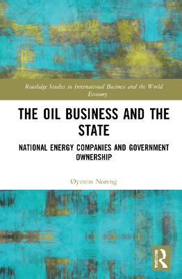 The Oil Business and the State: National Energy Companies and Government Ownership - Øystein Noreng - cover