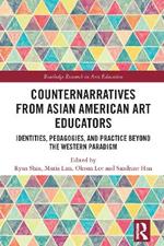 Counternarratives from Asian American Art Educators: Identities, Pedagogies, and Practice beyond the Western Paradigm
