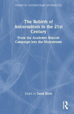 The Rebirth of Antisemitism in the 21st Century: From the Academic Boycott Campaign into the Mainstream - cover