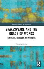 Shakespeare and the Grace of Words: Language, Theology, Metaphysics