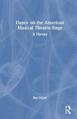 Dance on the American Musical Theatre Stage: A History - Ray Miller - cover