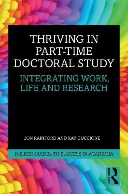 Thriving in Part-Time Doctoral Study: Integrating Work, Life and Research - Jon Rainford,Kay Guccione - cover