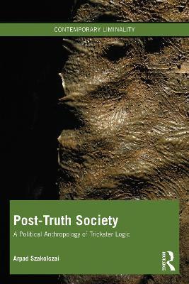 Post-Truth Society: A Political Anthropology of Trickster Logic - Arpad Szakolczai - cover