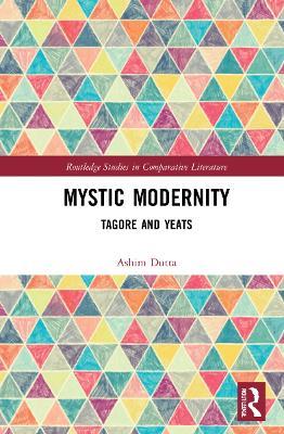 Mystic Modernity: Tagore and Yeats - Ashim Dutta - cover
