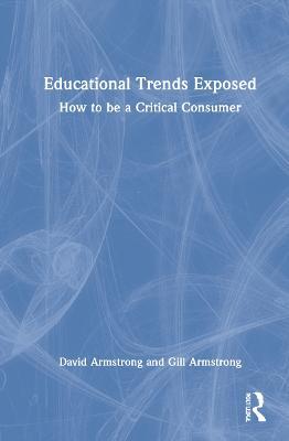 Educational Trends Exposed: How to be a Critical Consumer - David Armstrong,Gill Armstrong - cover