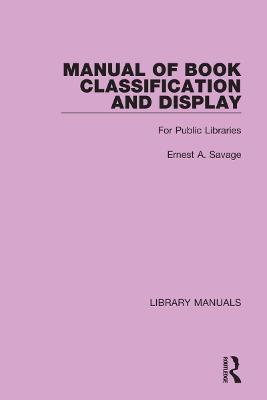 Manual of Book Classification and Display: For Public Libraries - Ernest A. Savage - cover
