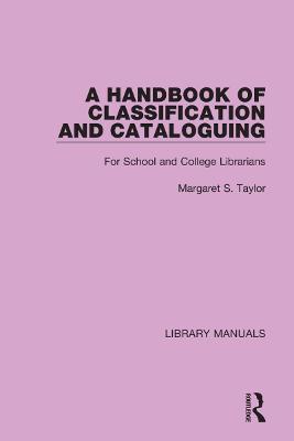 A Handbook of Classification and Cataloguing: For School and College Librarians - Margaret S. Taylor - cover