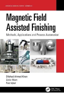 Magnetic Field Assisted Finishing: Methods, Applications and Process Automation - Dilshad Ahmad Khan,Zafar Alam,Faiz Iqbal - cover