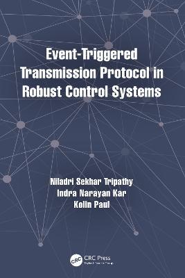 Event-Triggered Transmission Protocol in Robust Control Systems - Niladri Sekhar Tripathy,Indra Narayan Kar,Kolin Paul - cover
