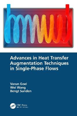 Advances in Heat Transfer Augmentation Techniques in Single-Phase Flows - Varun Goel,Wei Wang,Bengt Sunden - cover