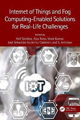 Internet of Things and Fog Computing-Enabled Solutions for Real-Life Challenges - cover