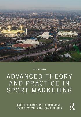 Advanced Theory and Practice in Sport Marketing - Eric C. Schwarz,Kyle J. Brannigan,Kevin P. Cattani - cover