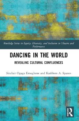 Dancing in the World: Revealing Cultural Confluences - Sinclair Ogaga Emoghene,Kathleen A. Spanos - cover