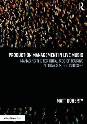 Production Management in Live Music: Managing the Technical Side of Touring in Today’s Music Industry - Matt Doherty - cover